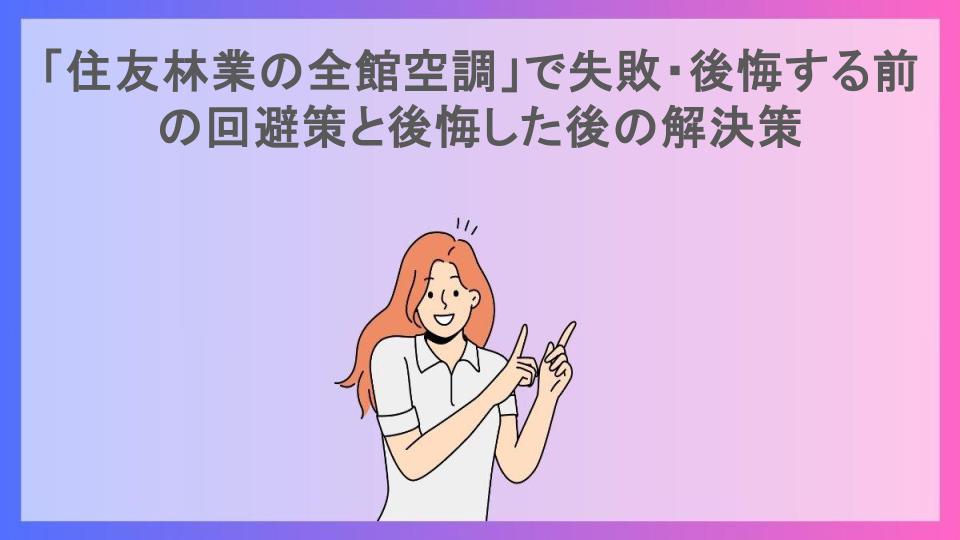 「住友林業の全館空調」で失敗・後悔する前の回避策と後悔した後の解決策